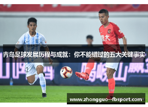 青岛足球发展历程与成就：你不能错过的五大关键事实